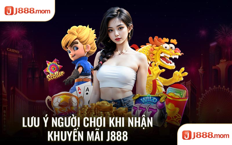 Lưu ý người chơi khi nhận khuyến mãi J888