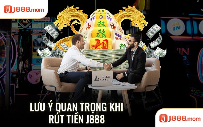 Lưu ý quan trọng khi rút tiền J888