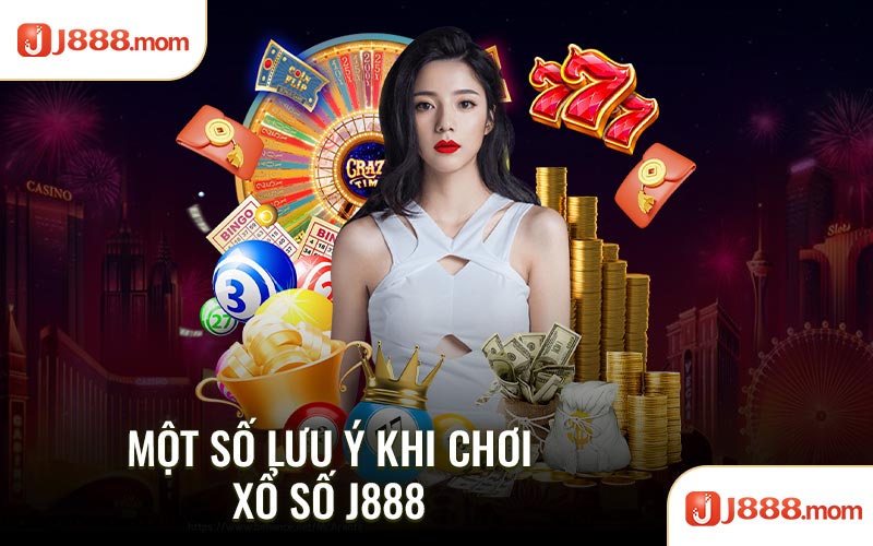 Một số lưu ý khi chơi xổ số J888