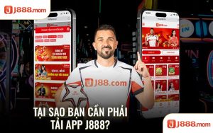 Tại sao bạn cần phải tải app J888