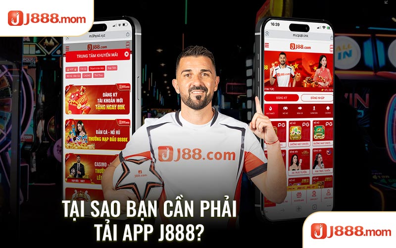 Tại sao bạn cần phải tải app J888