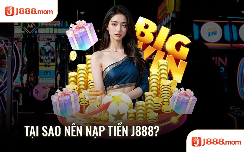 Tại sao nên nạp tiền J888
