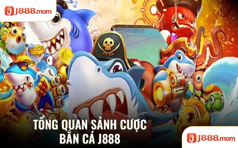 Tổng quan sảnh cược bắn cá J888